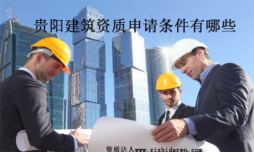 貴陽建筑業(yè)企業(yè)資質(zhì)證書怎么申請條件