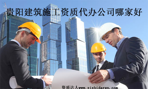 貴陽(yáng)建筑施工資質(zhì)代辦公司哪家好