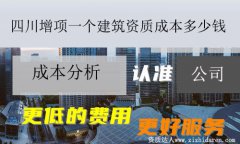 四川增項一個建筑資質成本多少錢