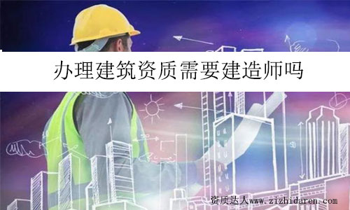 辦理建筑資質需要建造師嗎